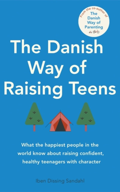 The Danish Way of Raising Teens - What the happiest people in the world know about raising confident, healthy teenagers with character