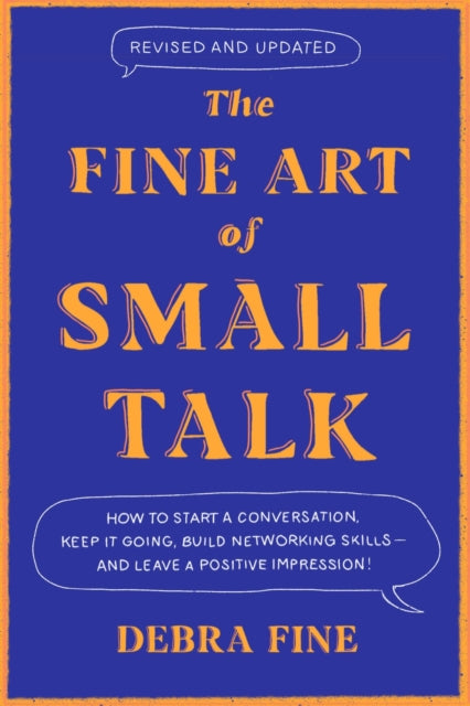 The Fine Art Of Small Talk - How to Start a Conversation, Keep It Going, Build Networking Skills - and Leave a Positive Impression!