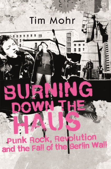 Burning Down The Haus - Punk Rock, Revolution and the Fall of the Berlin Wall