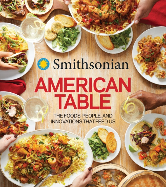 Smithsonian American Table - The Foods, People, and Innovations That Feed Us