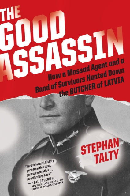 The Good Assassin - How a Mossad Agent and a Band of Survivors Hunted Down the Butcher of Latvia