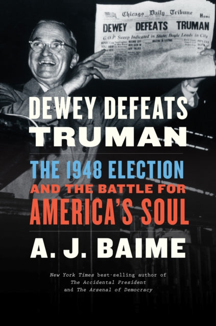 Dewey Defeats Truman - The 1948 Election and the Battle for America's Soul