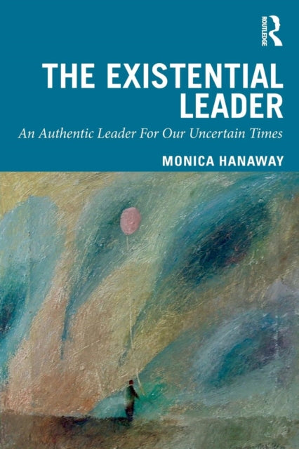 The Existential Leader - An Authentic Leader For Our Uncertain Times