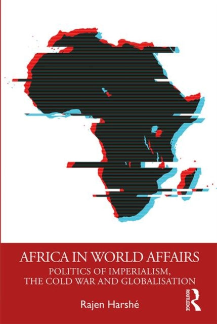 Africa in World Affairs - Politics of Imperialism, the Cold War and Globalisation