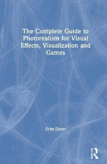 Complete Guide to Photorealism for Visual Effects, Visualization and Games