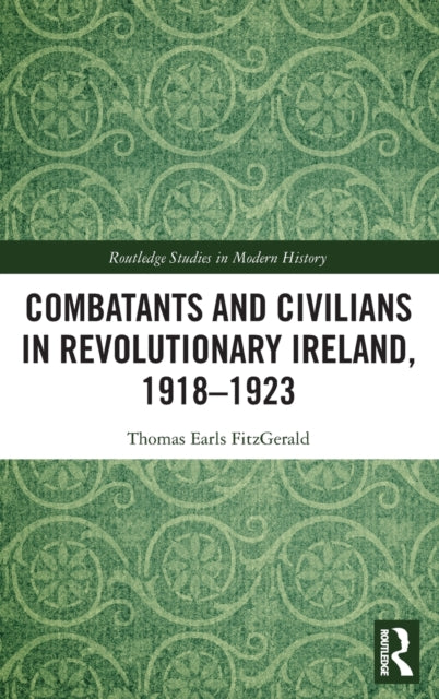 Combatants and Civilians in Revolutionary Ireland, 1918-1923