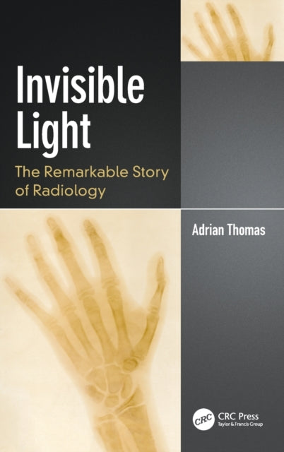 Invisible Light - The Remarkable Story of Radiology