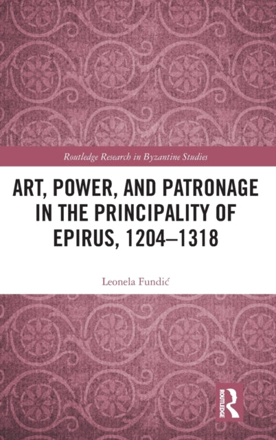 Art, Power, and Patronage in the Principality of Epirus, 1204–1318