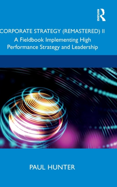 Corporate Strategy (Remastered) II - A Fieldbook Implementing High Performance Strategy and Leadership