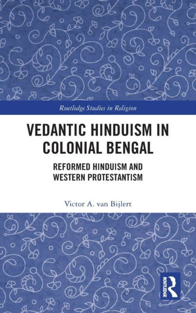 Vedantic Hinduism in Colonial Bengal - Reformed Hinduism and Western Protestantism