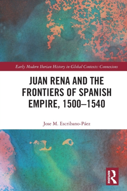 Juan Rena and the Frontiers of Spanish Empire, 1500–1540