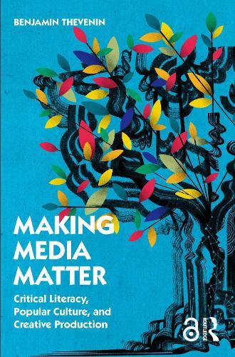Making Media Matter - Critical Literacy, Popular Culture, and Creative Production