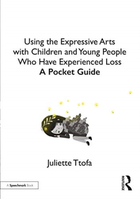 Using the Expressive Arts with Children and Young People Who Have Experienced Loss - A Pocket Guide