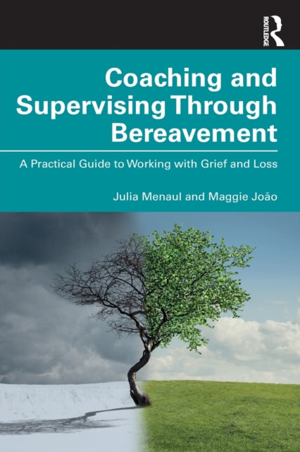 Coaching and Supervising Through Bereavement - A Practical Guide to Working with Grief and Loss