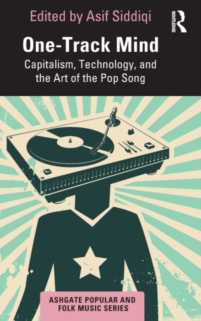One-Track Mind - Capitalism, Technology, and the Art of the Pop Song