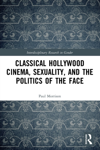 Classical Hollywood Cinema, Sexuality, and the Politics of the Face