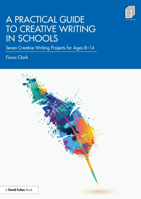 A Practical Guide to Creative Writing in Schools - Seven Creative Writing Projects for Ages 8-14