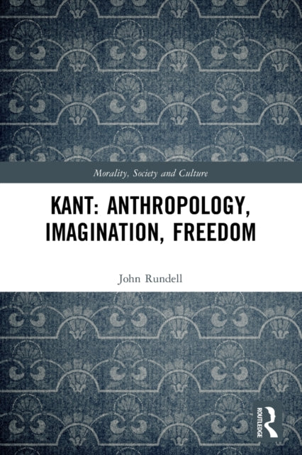 Kant: Anthropology, Imagination, Freedom