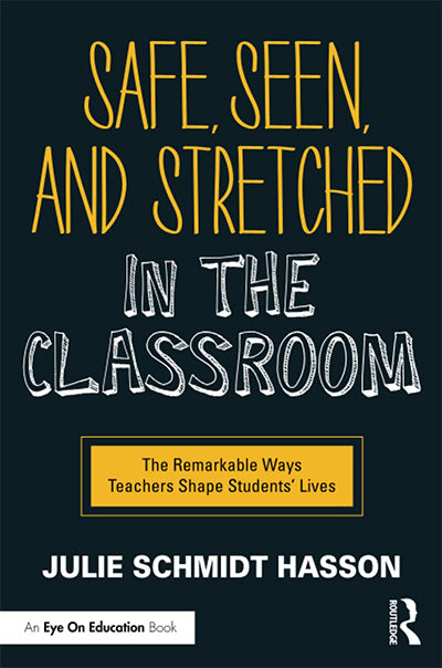 Safe, Seen, and Stretched in the Classroom: The Remarkable Ways Teachers Shape Students' Lives