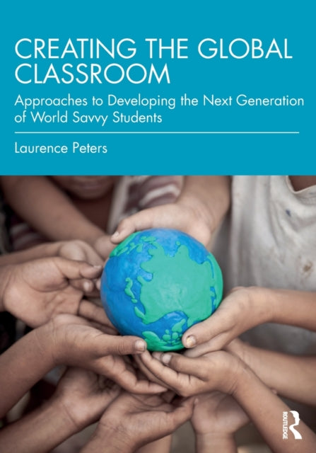 Creating the Global Classroom - Approaches to Developing the Next Generation of World Savvy Students