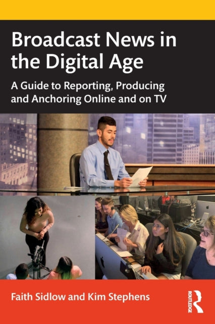 Broadcast News in the Digital Age - A Guide to Reporting, Producing and Anchoring Online and on TV