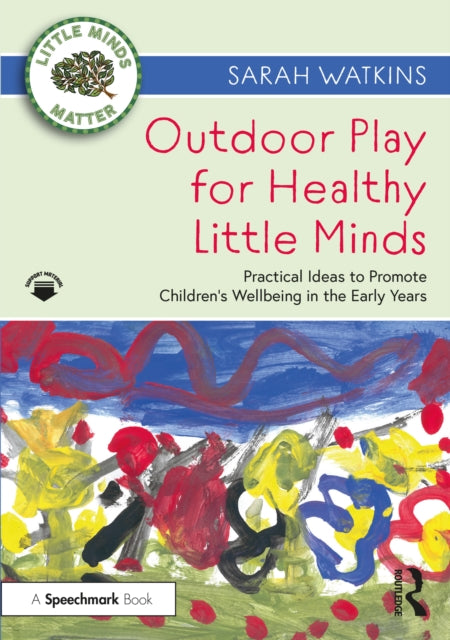 Outdoor Play for Healthy Little Minds - Practical Ideas to Promote Children's Wellbeing in the Early Years