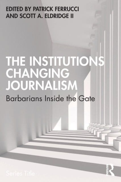 The Institutions Changing Journalism - Barbarians Inside the Gate