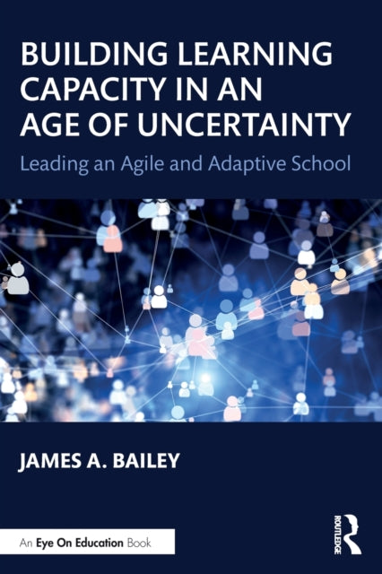 Building Learning Capacity in an Age of Uncertainty - Leading an Agile and Adaptive School