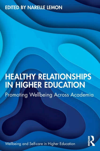 Healthy Relationships in Higher Education: Promoting Wellbeing Across Academia