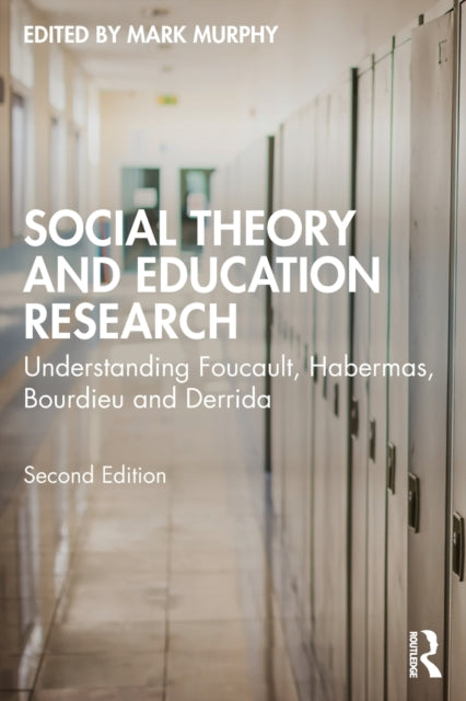 Social Theory and Education Research - Understanding Foucault, Habermas, Bourdieu and Derrida