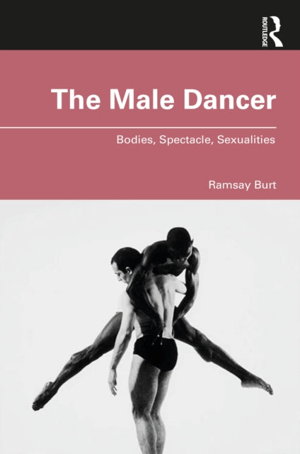 The Male Dancer - Bodies, Spectacle, Sexualities