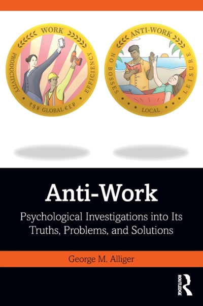 Anti-Work : Psychological Investigations into Its Truths, Problems, and Solutions