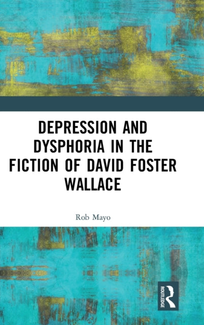 Depression and Dysphoria in the Fiction of David Foster Wallace