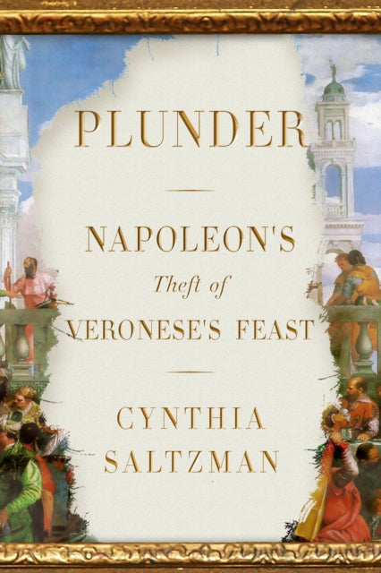 Plunder - Napoleon's Theft of Veronese's Feast