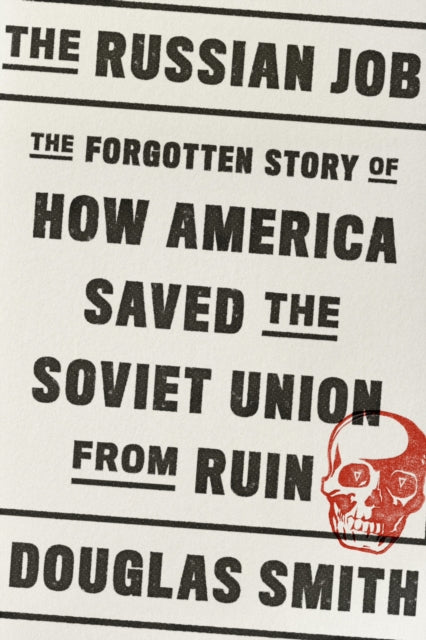 The Russian Job - The Forgotten Story of How America Saved the Soviet Union from Ruin