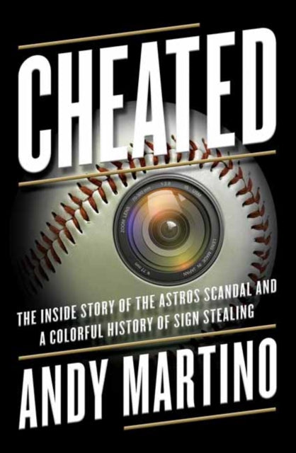 Cheated - The Inside Story of the Astros Scandal and a Colorful History of Sign Stealing