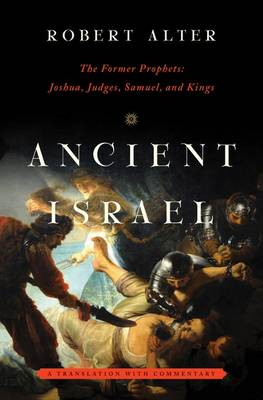 Ancient Israel: The Former Prophets - Joshua, Judges, Samuel, and Kings - A Translation with Commentary