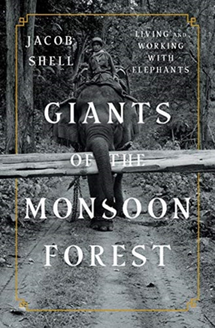 Giants of the Monsoon Forest - Living and Working with Elephants