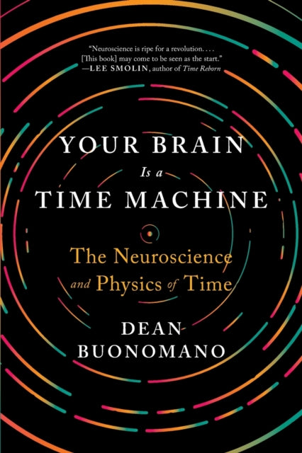 Your Brain Is a Time Machine - The Neuroscience and Physics of Time