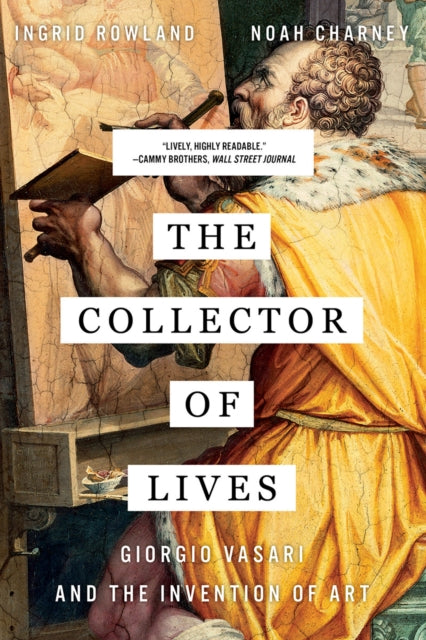 The Collector of Lives - Giorgio Vasari and the Invention of Art