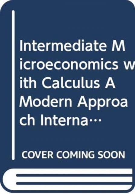 Intermediate Microeconomics with Calculus A Modern Approach International Student Edition + Workouts in Intermediate Microeconomics for Intermediate Microeconomics and Intermediate Microeconomics with Calculus, Ninth Edition