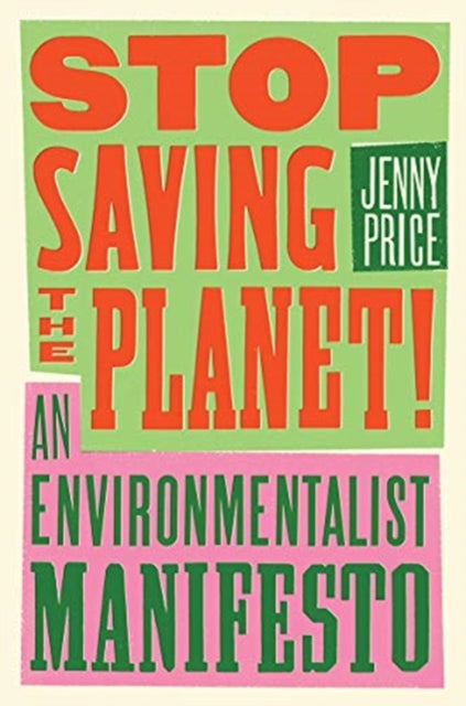 Stop Saving the Planet!