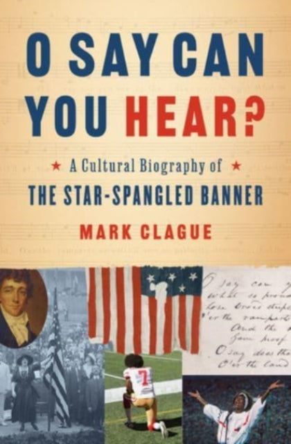 O Say Can You Hear? - A Cultural Biography of "The Star-Spangled Banner"