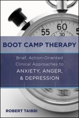 Boot Camp Therapy: Brief, Action-Oriented Clinical Approaches to Anxiety, Anger & Depression