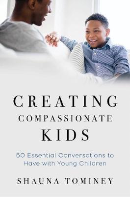 Creating Compassionate Kids - Essential Conversations to Have with Young Children