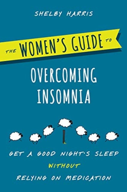 The Women's Guide to Overcoming Insomnia - Get a Good Night's Sleep Without Relying on Medication