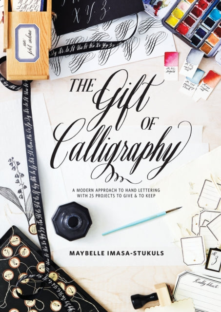 The Gift of Calligraphy - A Modern Approach to Hand Lettering with 25 Projects to Give & to Keep