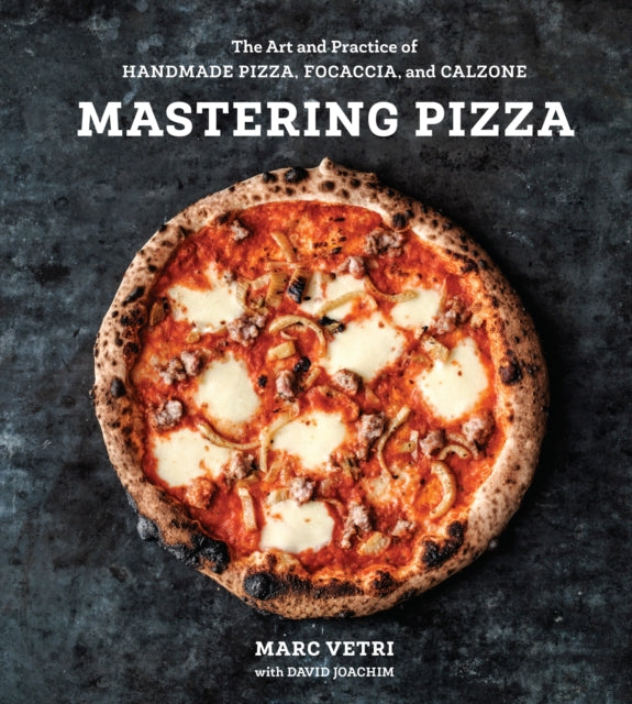 Mastering Pizza - The Art and Practice of Handmade Pizza, Focaccia, and Calzone