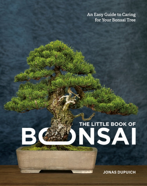 The Little Book of Bonsai - An Easy Guide to Caring for Your Bonsai Tree