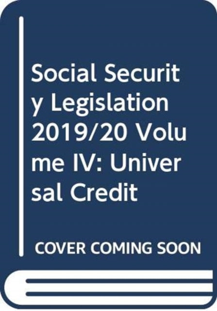 Social Security Legislation 2019/20 Volume IV - Universal Credit